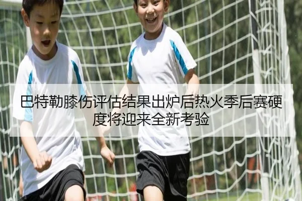 巴特勒膝伤评估结果出炉后热火季后赛硬度将迎来全新考验
