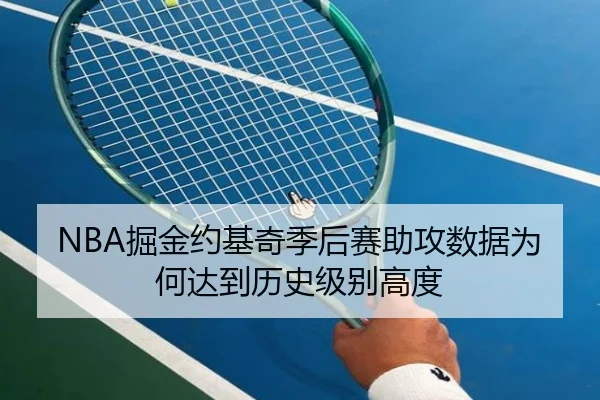 NBA掘金约基奇季后赛助攻数据为何达到历史级别高度