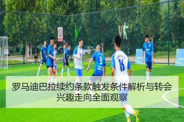 罗马迪巴拉续约条款触发条件解析与转会兴趣走向全面观察