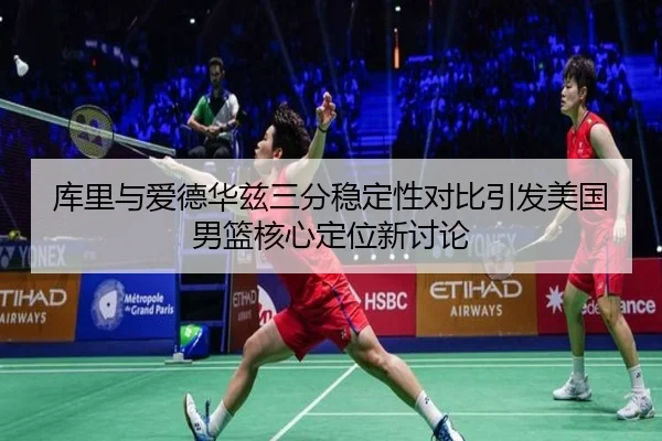 库里与爱德华兹三分稳定性对比引发美国男篮核心定位新讨论