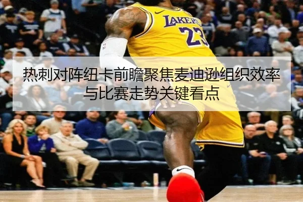 热刺对阵纽卡前瞻聚焦麦迪逊组织效率与比赛走势关键看点